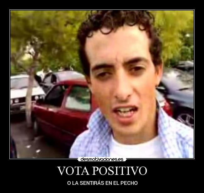 VOTA POSITIVO - O LA SENTIRÁS EN EL PECHO