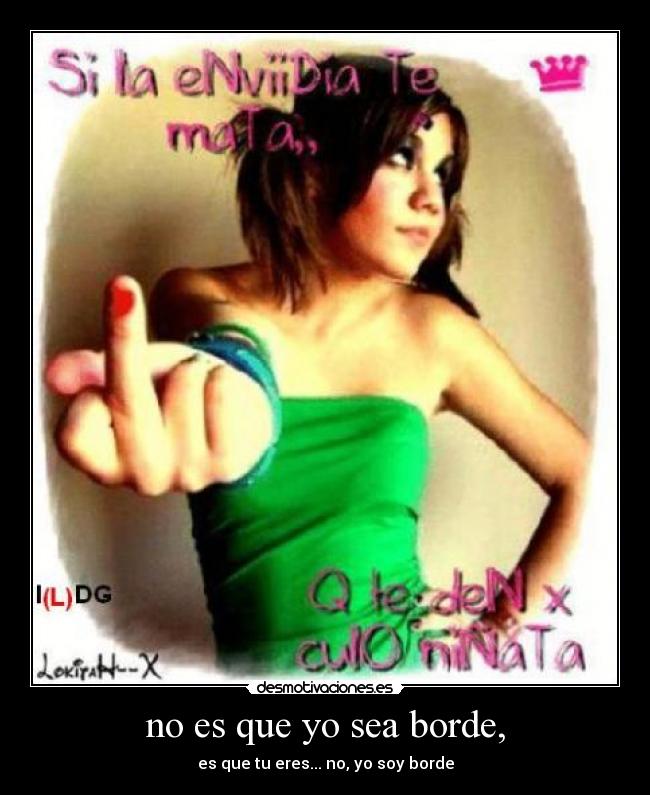 no es que yo sea borde, -