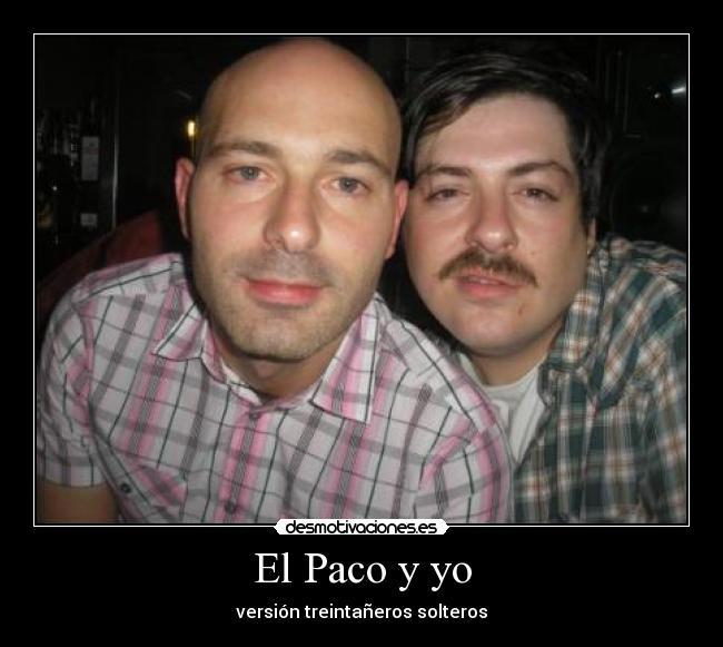El Paco y yo - versión treintañeros solteros