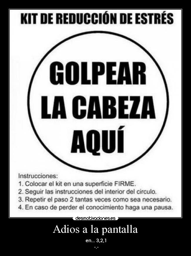 Adios a la pantalla - en... 3,2,1
-.-