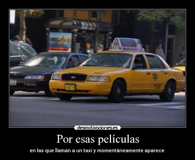 Por esas películas - en las que llaman a un taxi y momentáneamente aparece 