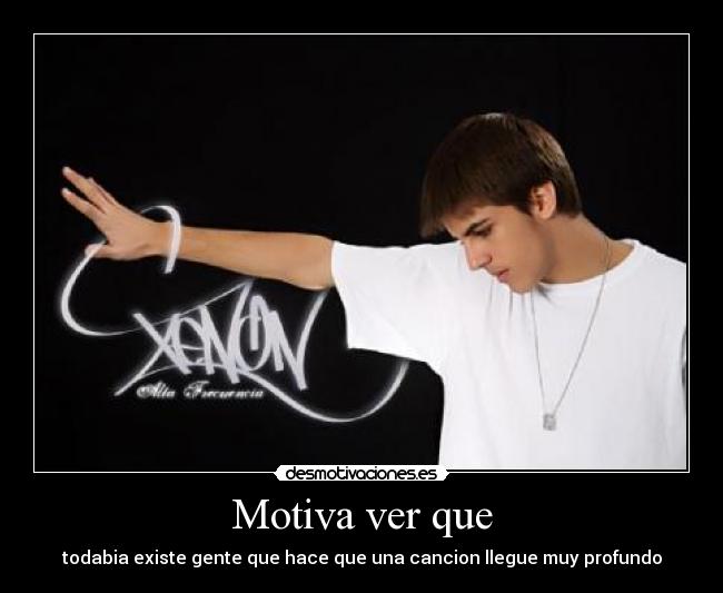 Motiva ver que - todabia existe gente que hace que una cancion llegue muy profundo