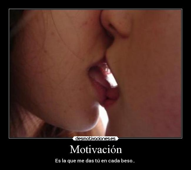 Motivación - Es la que me das tú en cada beso.. 