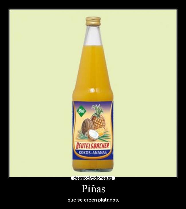 Piñas - que se creen platanos.