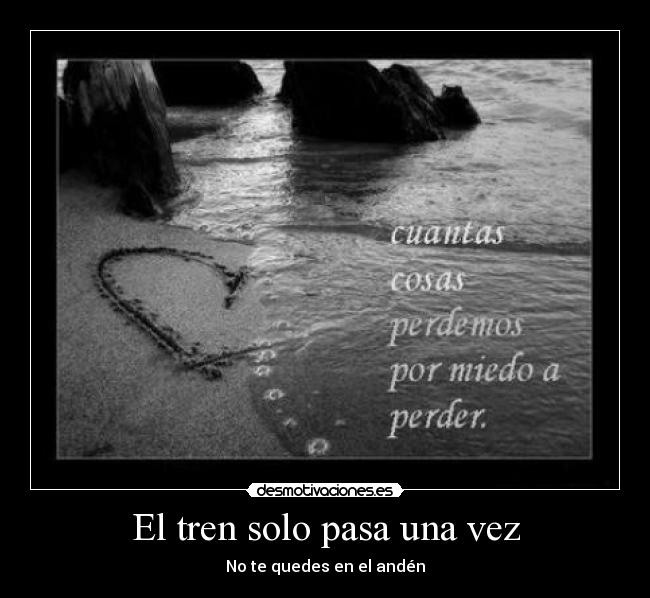 El tren solo pasa una vez - No te quedes en el andén