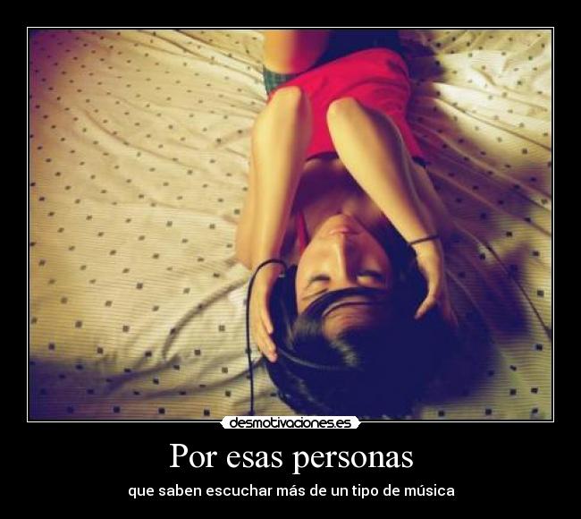 Por esas personas - que saben escuchar más de un tipo de música