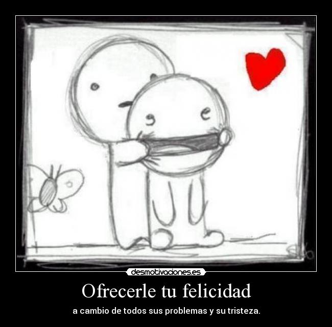 Ofrecerle tu felicidad -