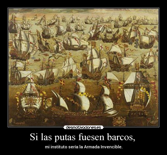 Si las putas fuesen barcos, -