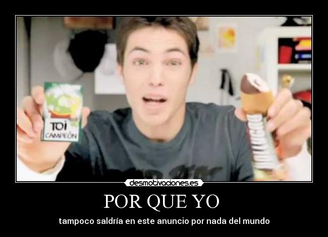 POR QUE YO  - tampoco saldría en este anuncio por nada del mundo