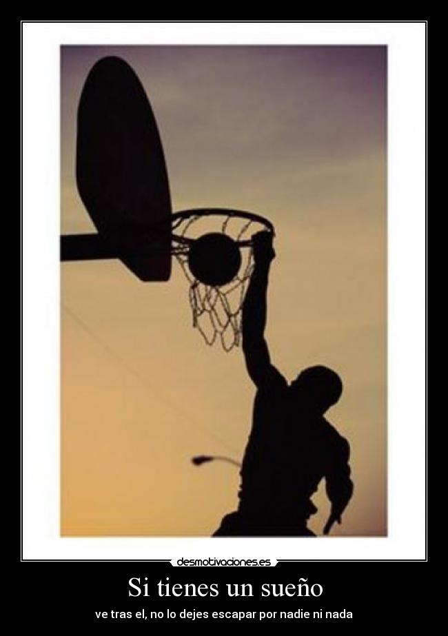 Si tienes un sueño - ve tras el, no lo dejes escapar por nadie ni nada