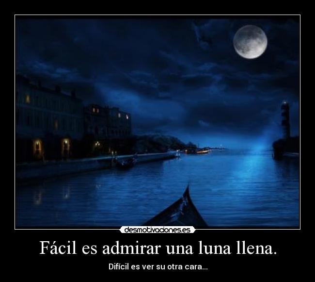 Fácil es admirar una luna llena. - Difícil es ver su otra cara...