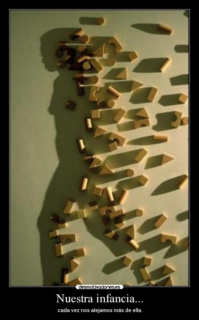 Nuestra infancia... - cada vez nos alejamos más de ella.