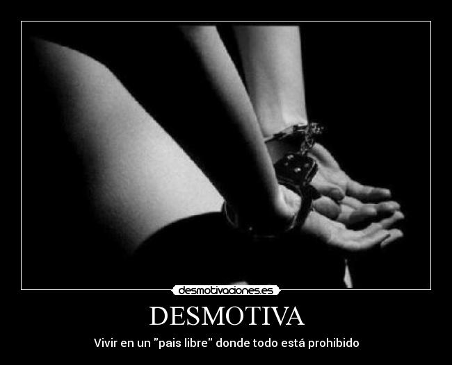 DESMOTIVA - Vivir en un pais libre donde todo está prohibido