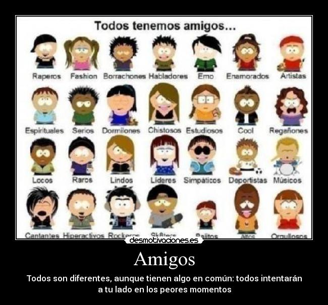 Amigos - Todos son diferentes, aunque tienen algo en común: todos intentarán
a tu lado en los peores momentos