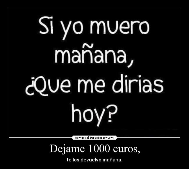 Dejame 1000 euros, -