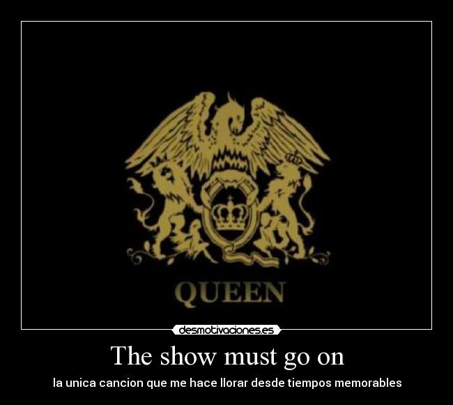 The show must go on - la unica cancion que me hace llorar desde tiempos memorables