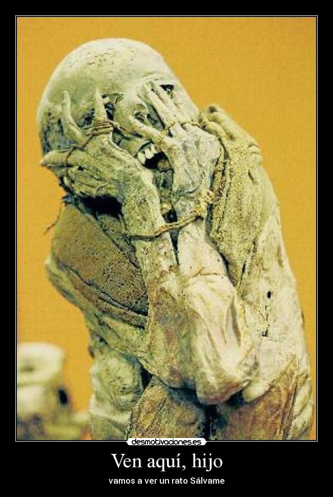 Ven aquí, hijo - vamos a ver un rato Sálvame