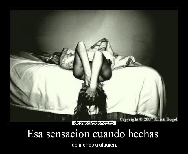 Esa sensacion cuando hechas  - 