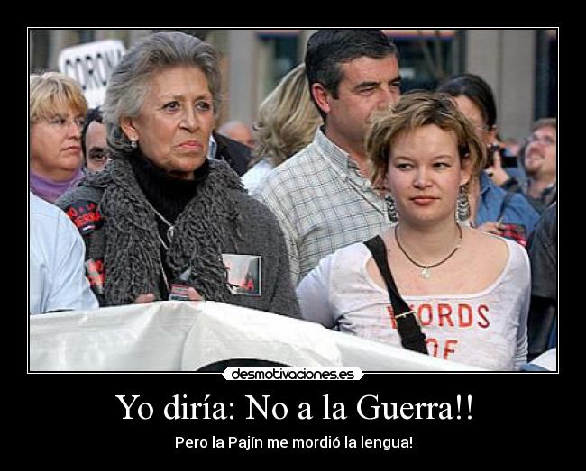 Yo diría: No a la Guerra!! -