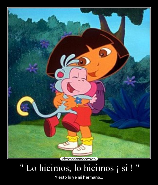 Lo hicimos, lo hicimos ¡ si ! - Y esto lo ve mi hermano...