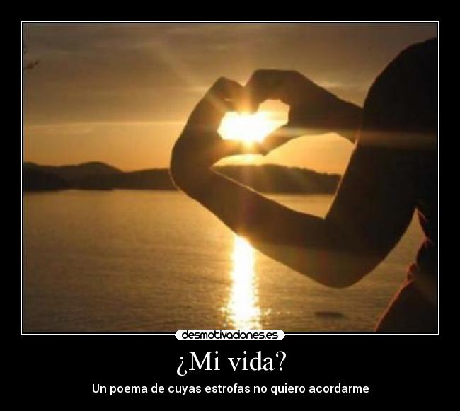 ¿Mi vida? - Un poema de cuyas estrofas no quiero acordarme