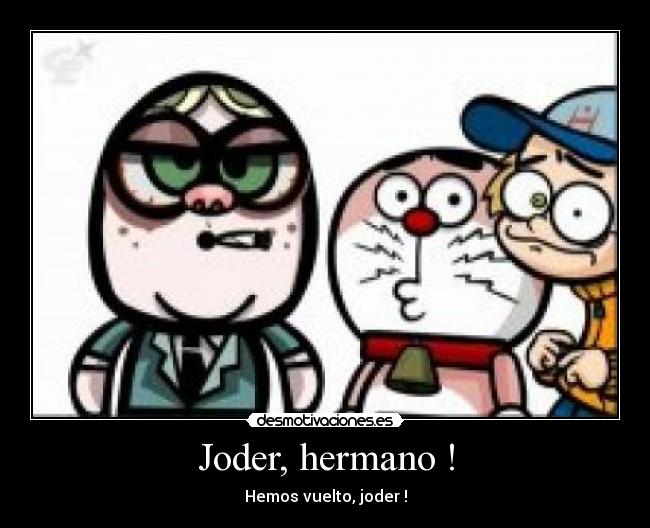 Joder, hermano ! - Hemos vuelto, joder !
