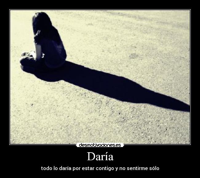 Daría - todo lo daría por estar contigo y no sentirme sólo