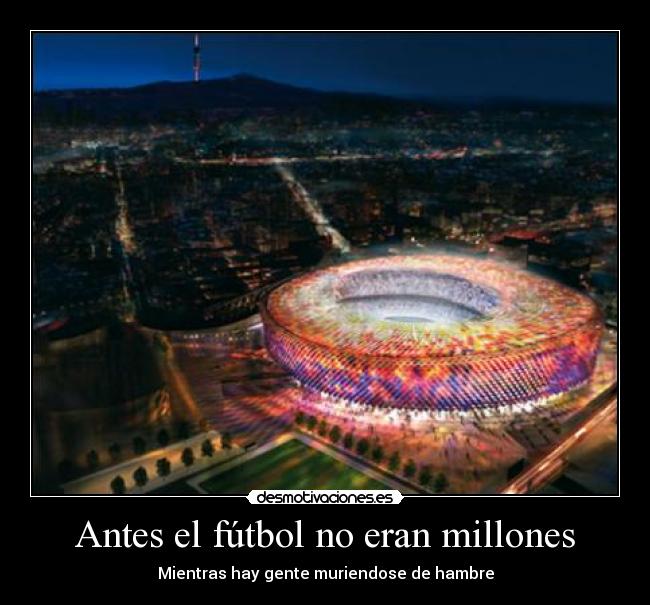 Antes el fútbol no eran millones - Mientras hay gente muriendose de hambre