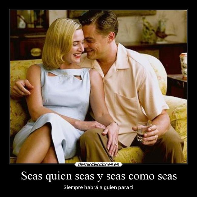 Seas quien seas y seas como seas -