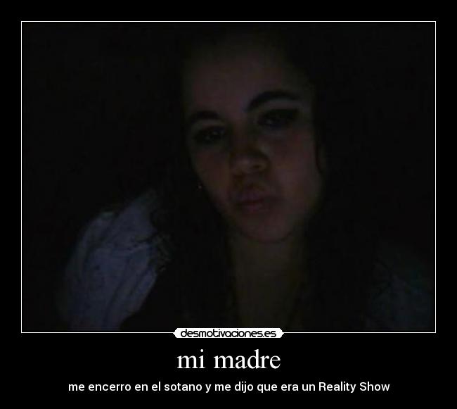 mi madre - me encerro en el sotano y me dijo que era un Reality Show