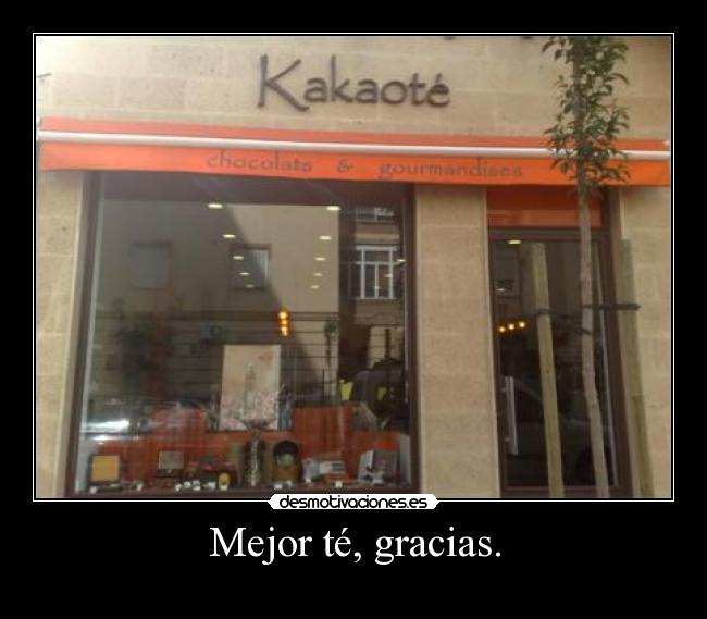 Mejor té, gracias. -