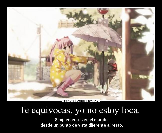 Te equivocas, yo no estoy loca. -