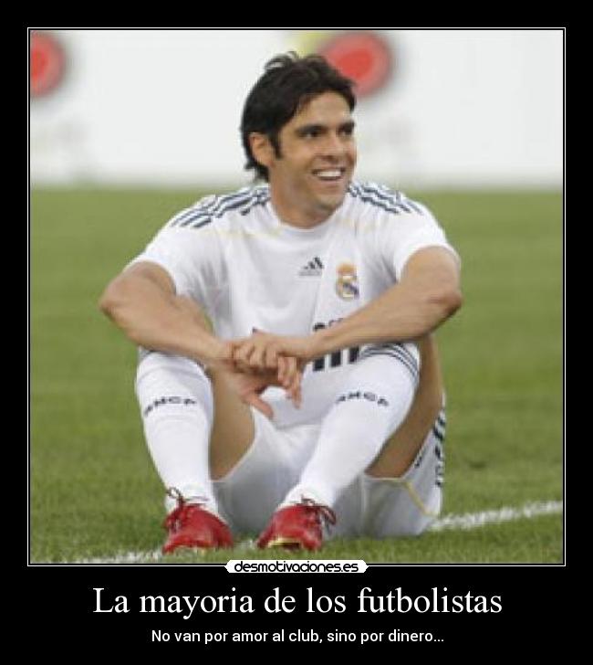 La mayoria de los futbolistas - No van por amor al club, sino por dinero...