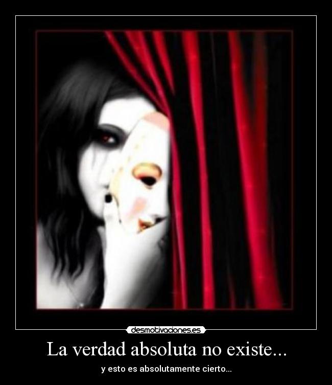 La verdad absoluta no existe... - y esto es absolutamente cierto...
