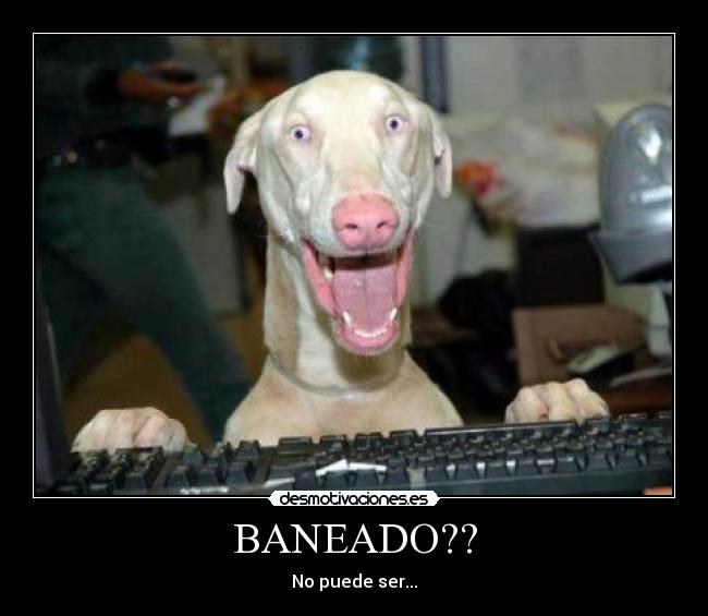 BANEADO?? - No puede ser...