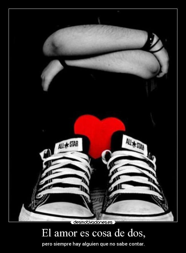 El amor es cosa de dos, - pero siempre hay alguien que no sabe contar.