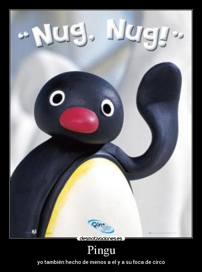 Pingu - yo también hecho de menos a el y a su foca de circo