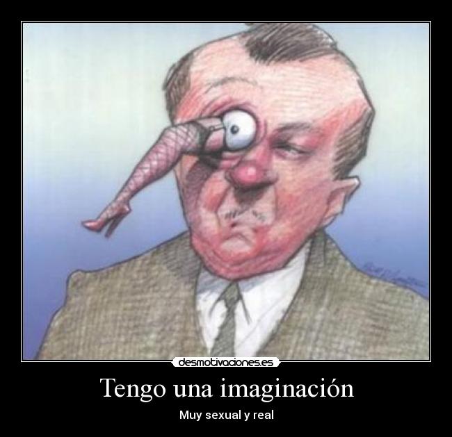 Tengo una imaginación - Muy sexual y real
