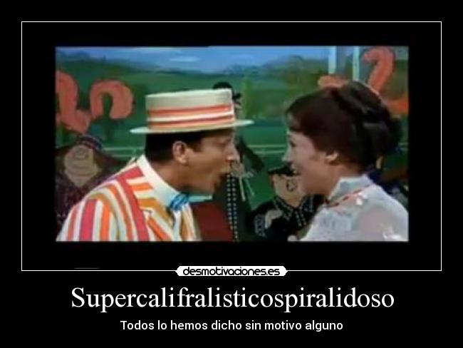 Supercalifralisticospiralidoso -