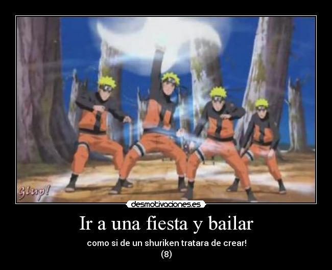 Ir a una fiesta y bailar - como si de un shuriken tratara de crear!
(8)