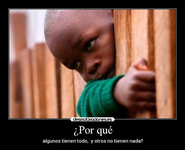 ¿Por qué - algunos tienen todo, y otros no tienen nada?