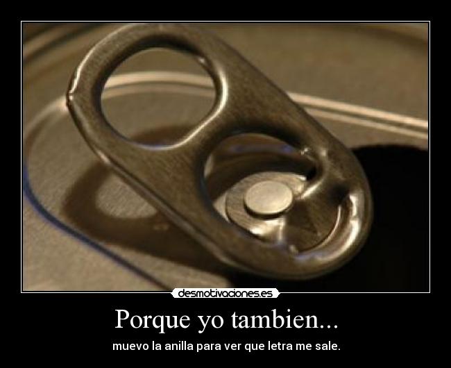 Porque yo tambien... -