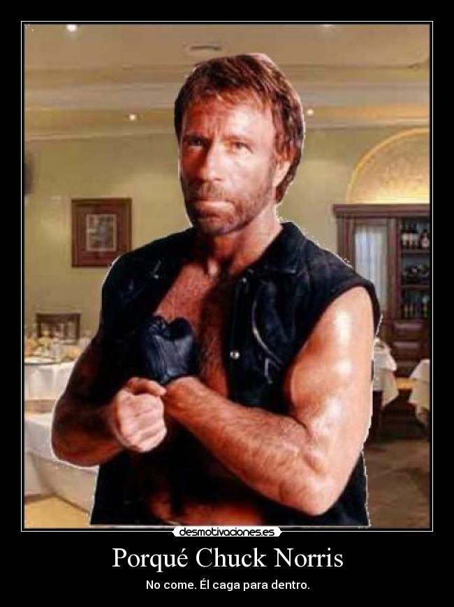 Porqué Chuck Norris - No come. Él caga para dentro.