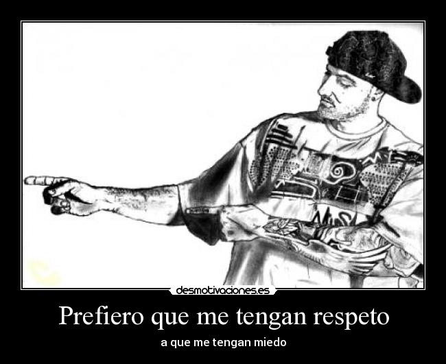 Prefiero que me tengan respeto - 