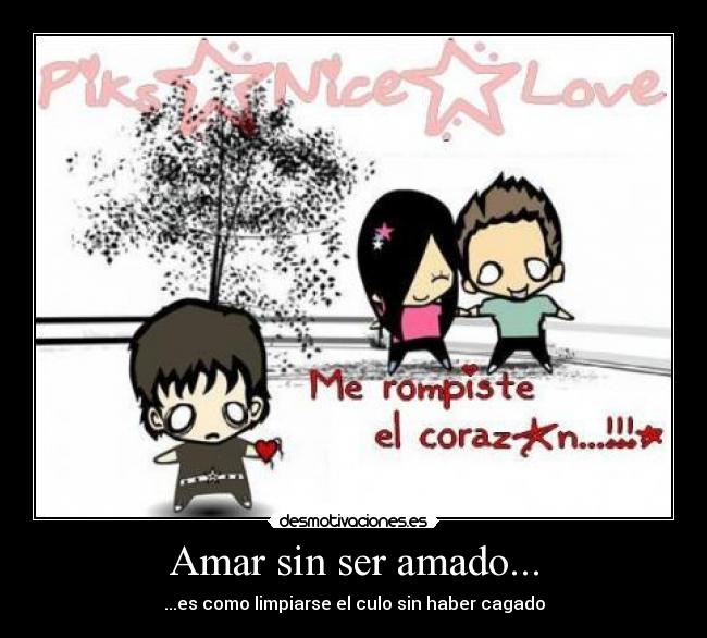 Amar sin ser amado... - ...es como limpiarse el culo sin haber cagado