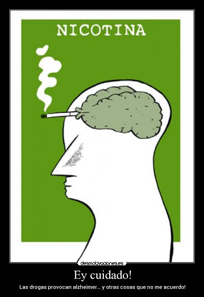 Ey cuidado! - Las drogas provocan alzheimer... y otras cosas que no me acuerdo!