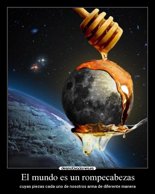 El mundo es un rompecabezas - cuyas piezas cada uno de nosotros arma de diferente manera