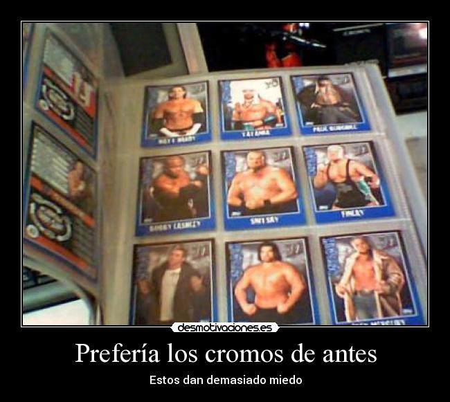 Prefería los cromos de antes - Estos dan demasiado miedo