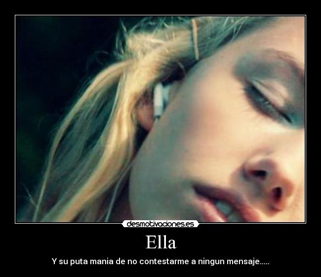Ella - Y su puta mania de no contestarme a ningun mensaje.....