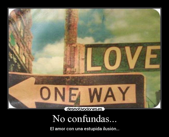 No confundas... -